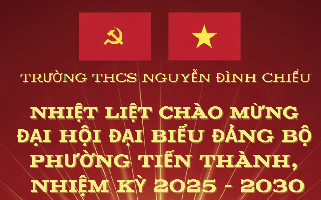 Trường THCS Nguyễn Đình Chiểu Hưởng ứng Kế hoạch Tuyên truyền Chào mừng Đại hội Đại biểu Đảng bộ phường Tiến Thành, nhiệm kỳ 2025 - 2030